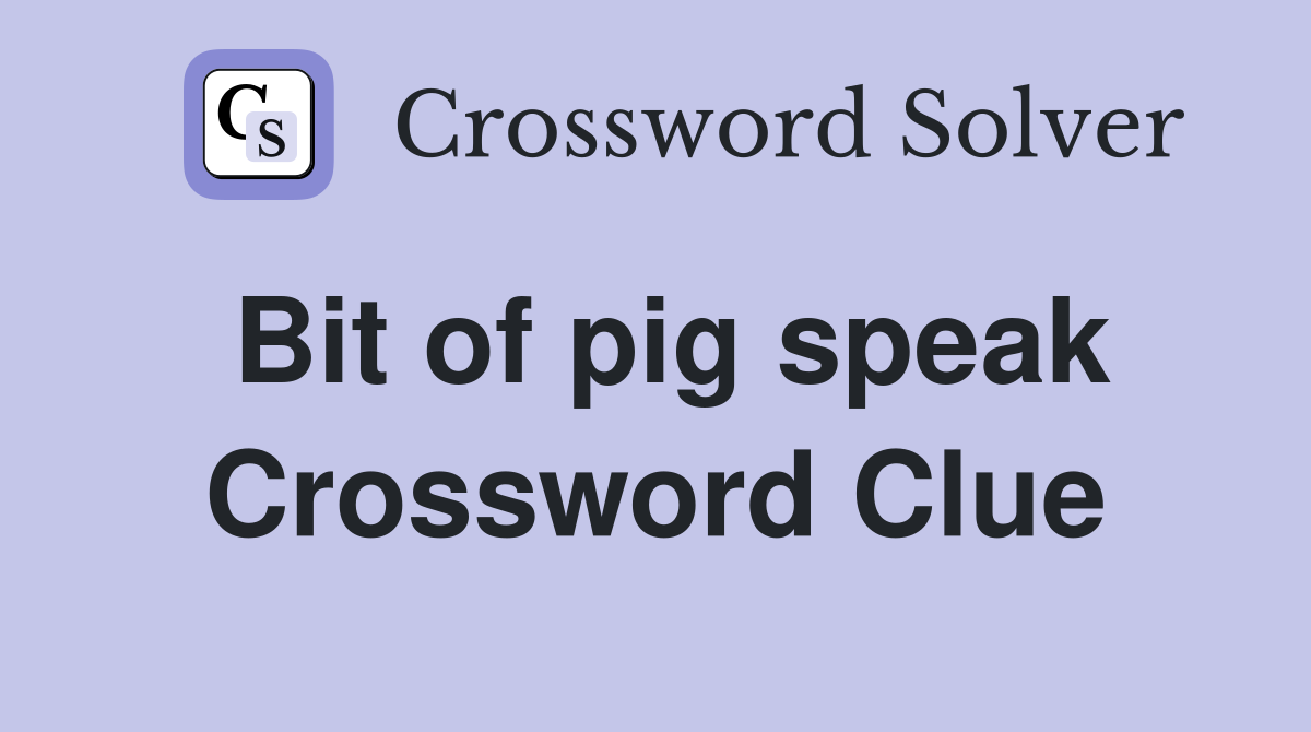 Bit of pig speak Crossword Clue