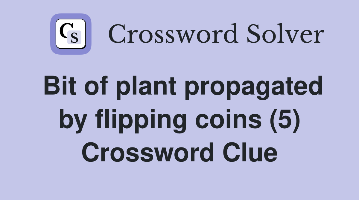 Bit of plant propagated by flipping coins (5) Crossword Clue