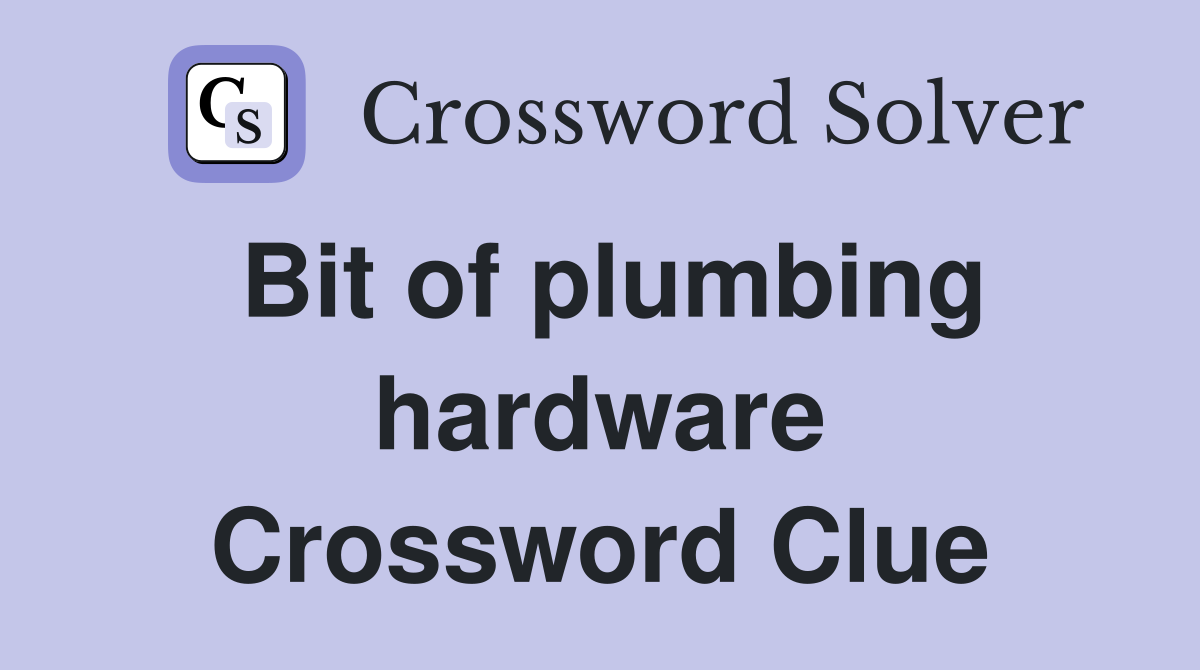 Bit of plumbing hardware Crossword Clue