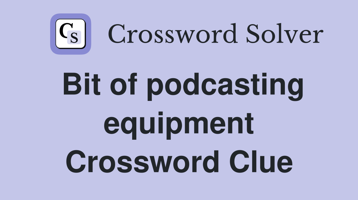 Bit of podcasting equipment Crossword Clue