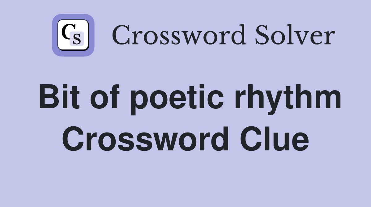 Bit of poetic rhythm Crossword Clue