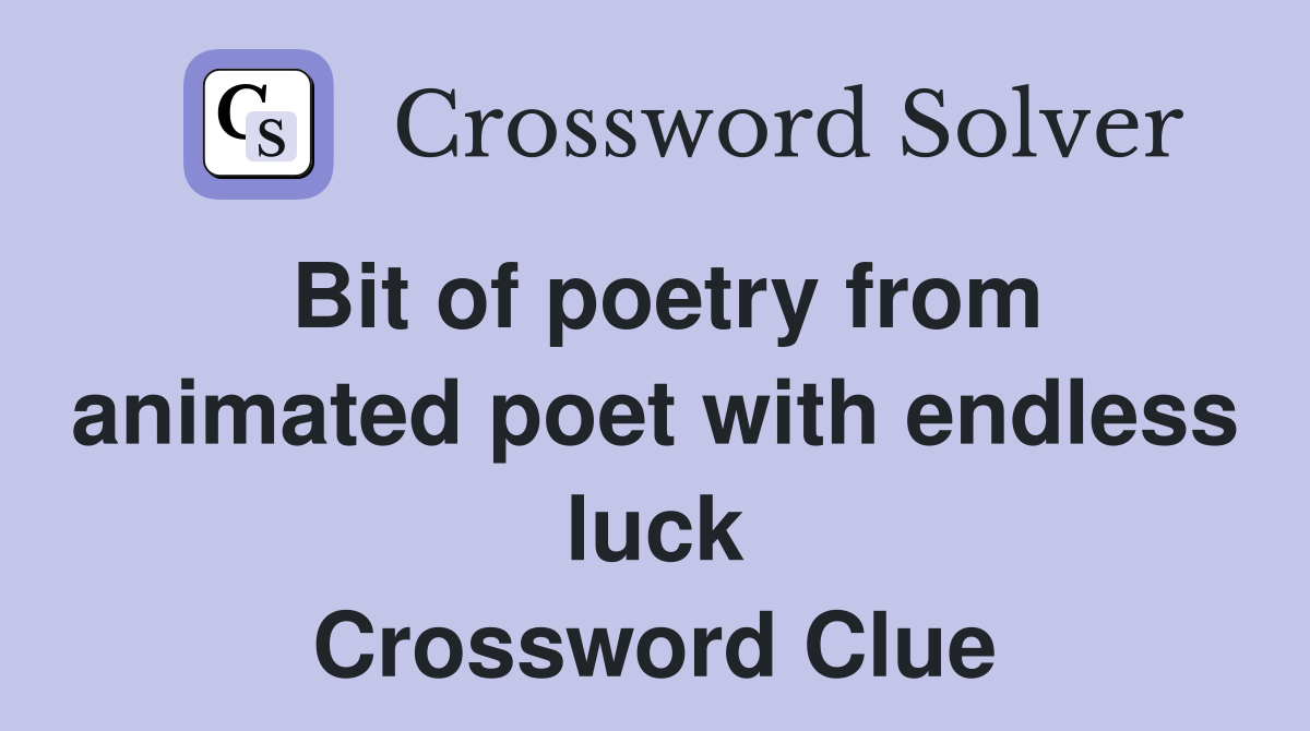 Bit of poetry from animated poet with endless luck Crossword Clue