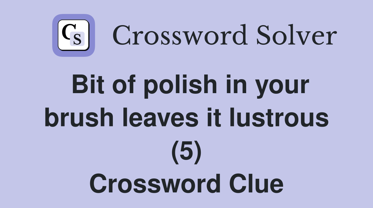 Bit of polish in your brush leaves it lustrous (5) Crossword Clue