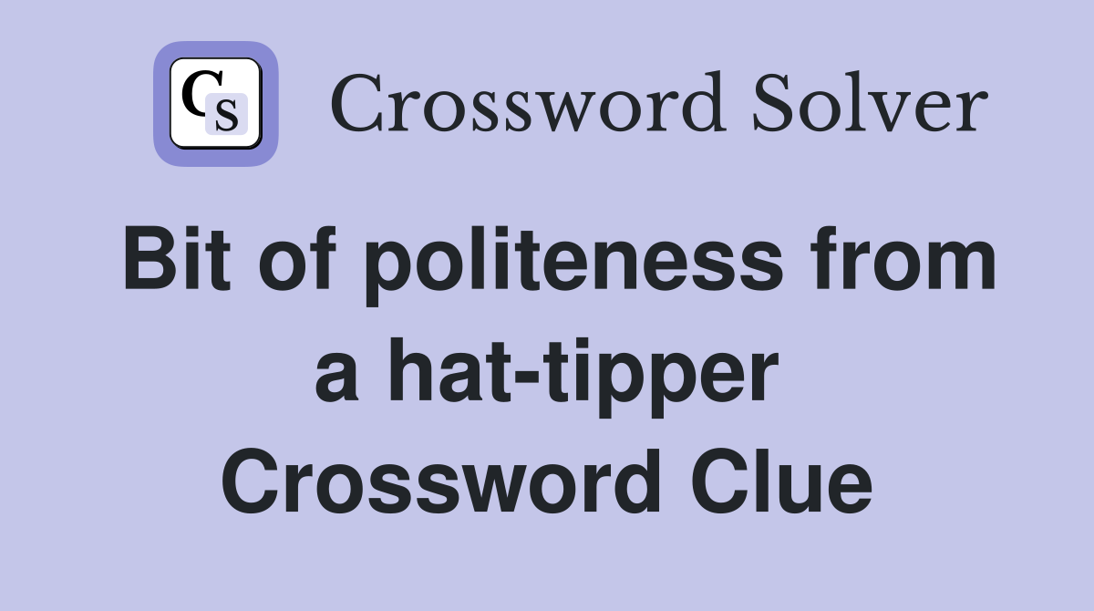 Bit of politeness from a hat-tipper Crossword Clue