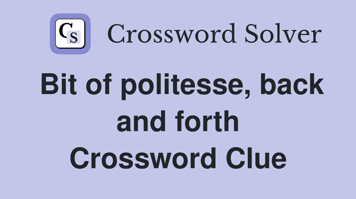 Bit of politesse, back and forth Crossword Clue