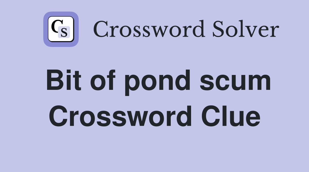 Bit of pond scum Crossword Clue