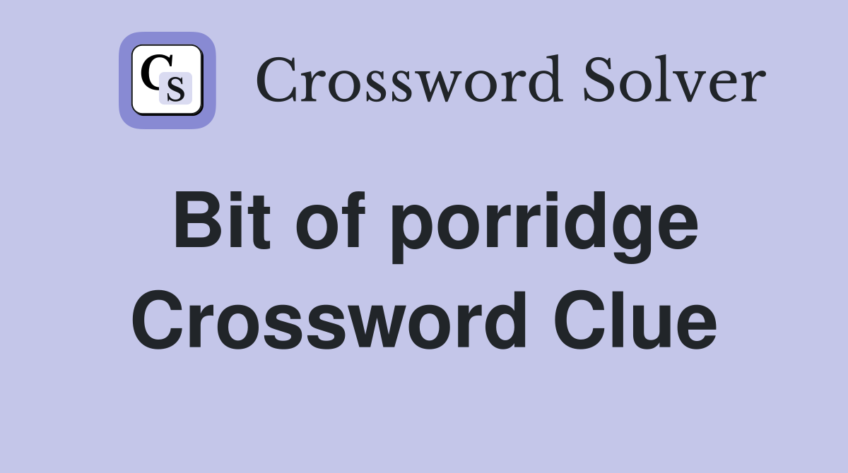 Bit of porridge Crossword Clue