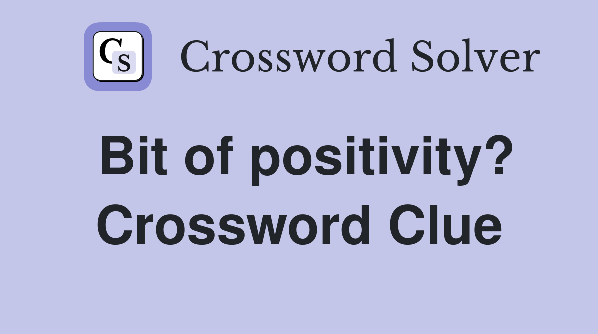 Bit of positivity? Crossword Clue