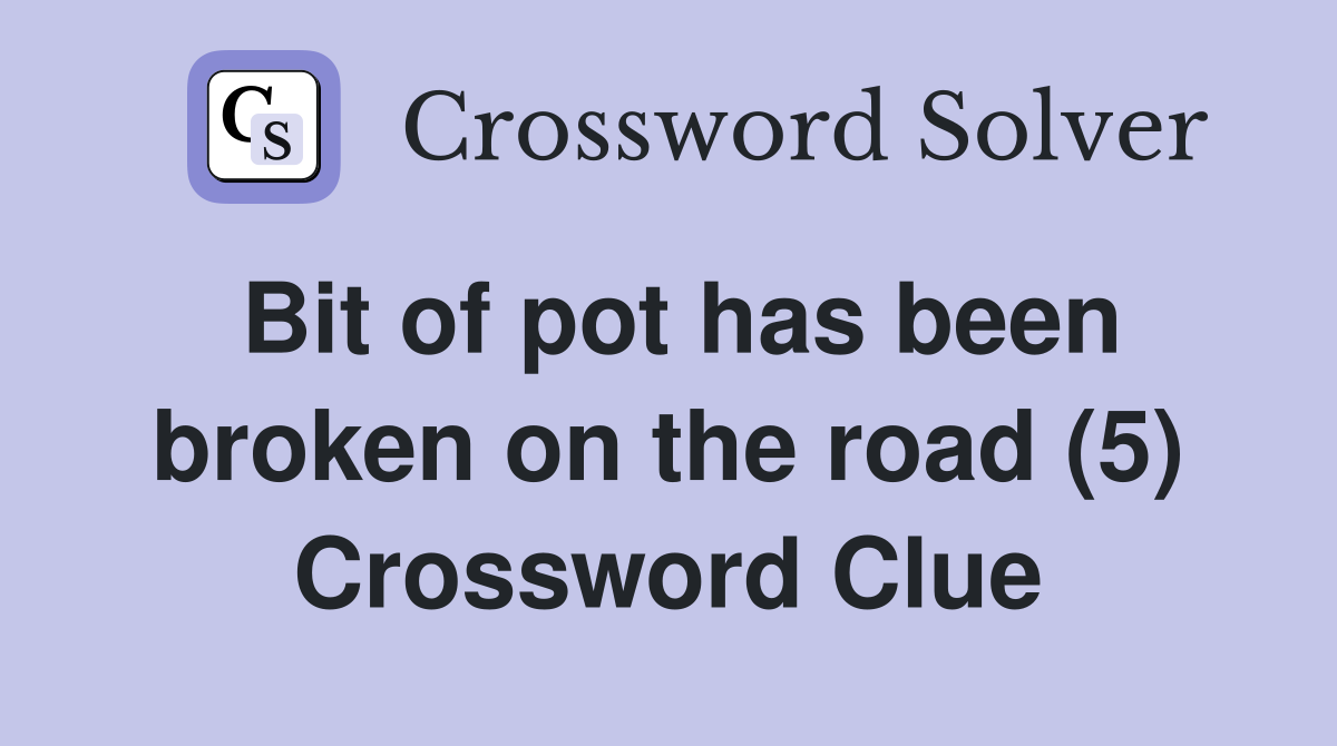 Bit of pot has been broken on the road (5) Crossword Clue