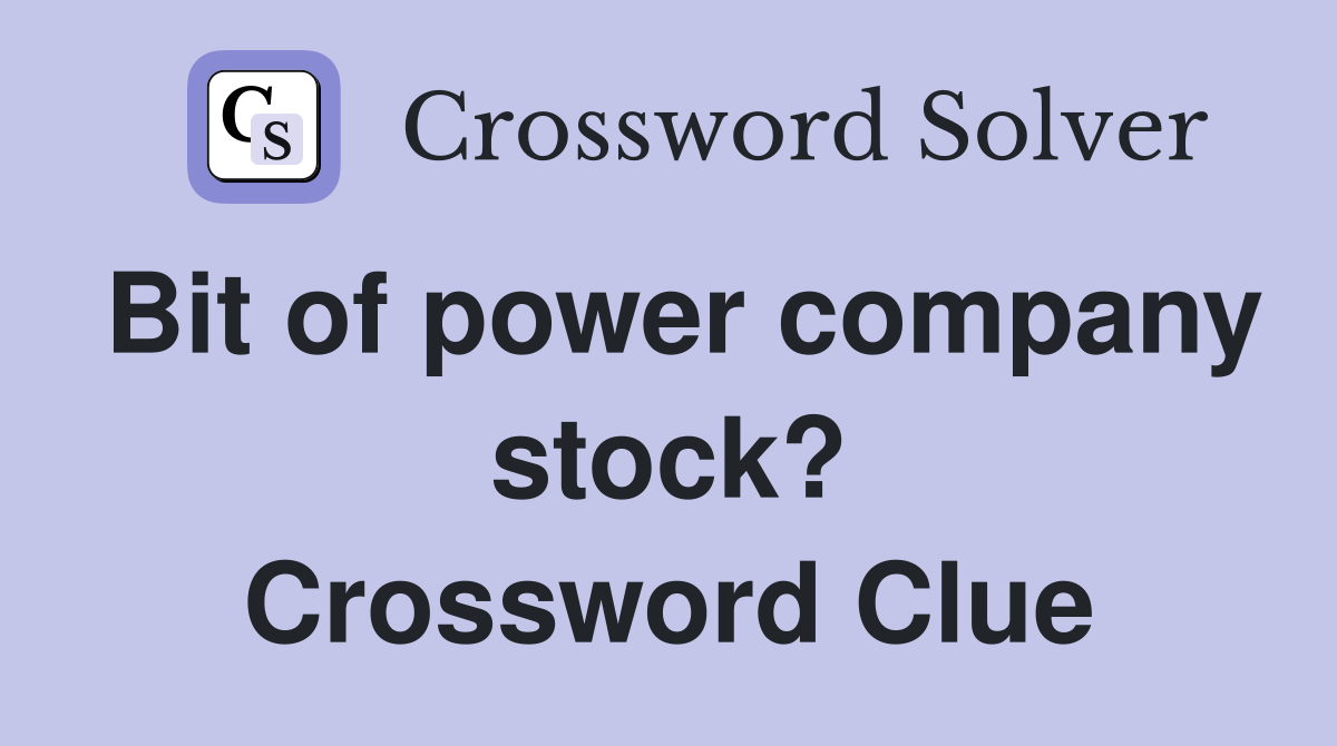 Bit of power company stock? Crossword Clue