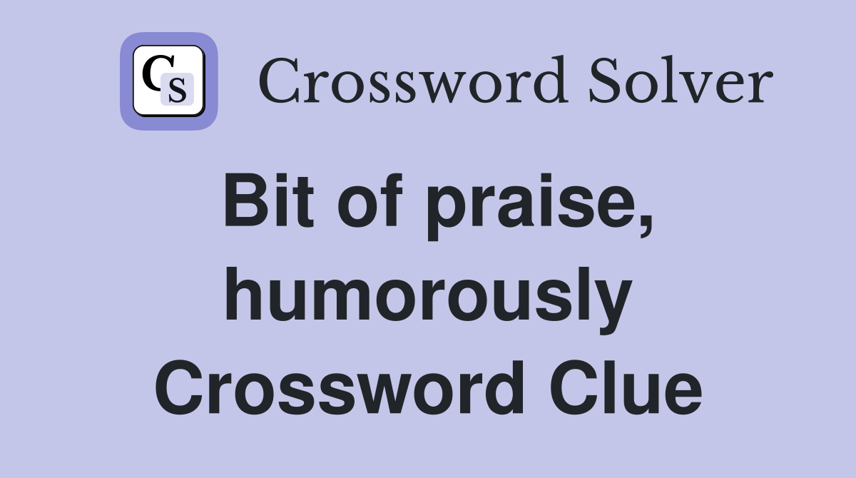 Bit of praise, humorously Crossword Clue