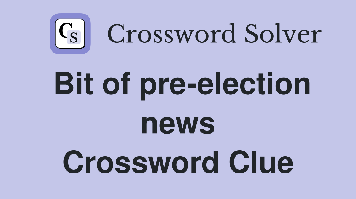 Bit of pre-election news Crossword Clue