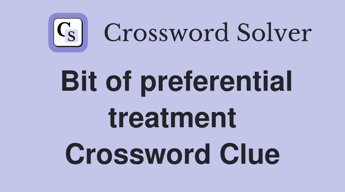 Bit of preferential treatment Crossword Clue