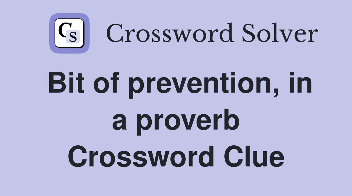 Bit of prevention, in a proverb Crossword Clue