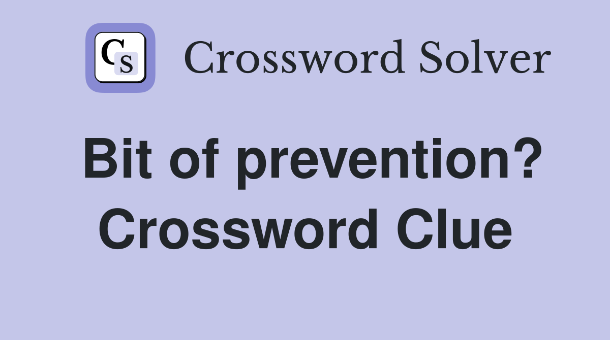 Bit of prevention? Crossword Clue