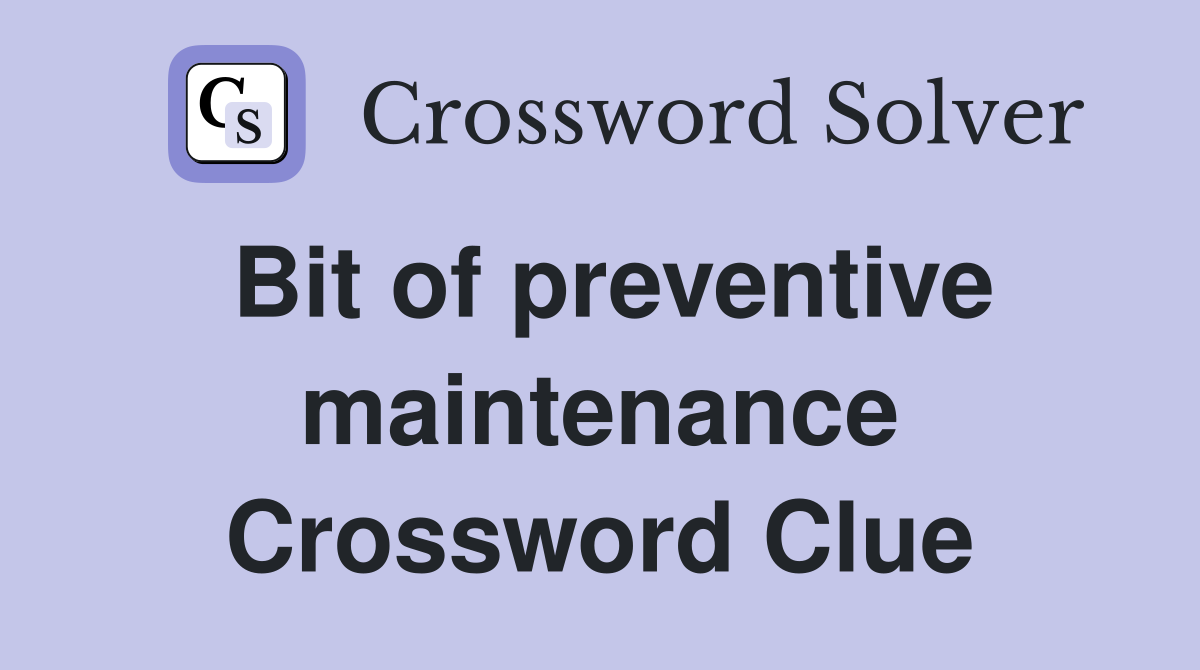 Bit of preventive maintenance Crossword Clue