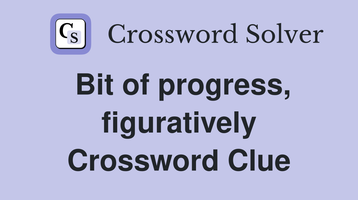 Bit of progress, figuratively Crossword Clue