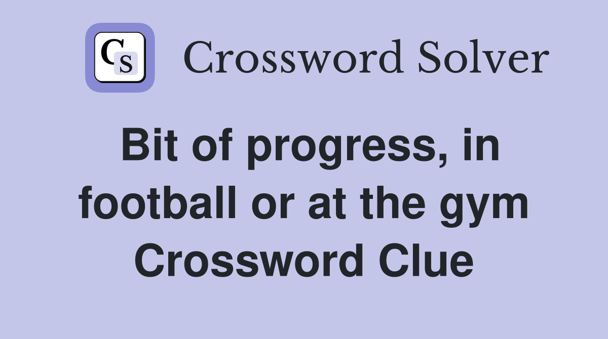 Bit of progress, in football or at the gym Crossword Clue