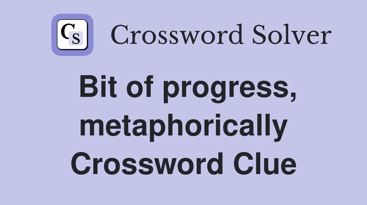 Bit of progress, metaphorically Crossword Clue