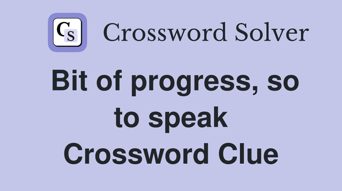 Bit of progress, so to speak Crossword Clue