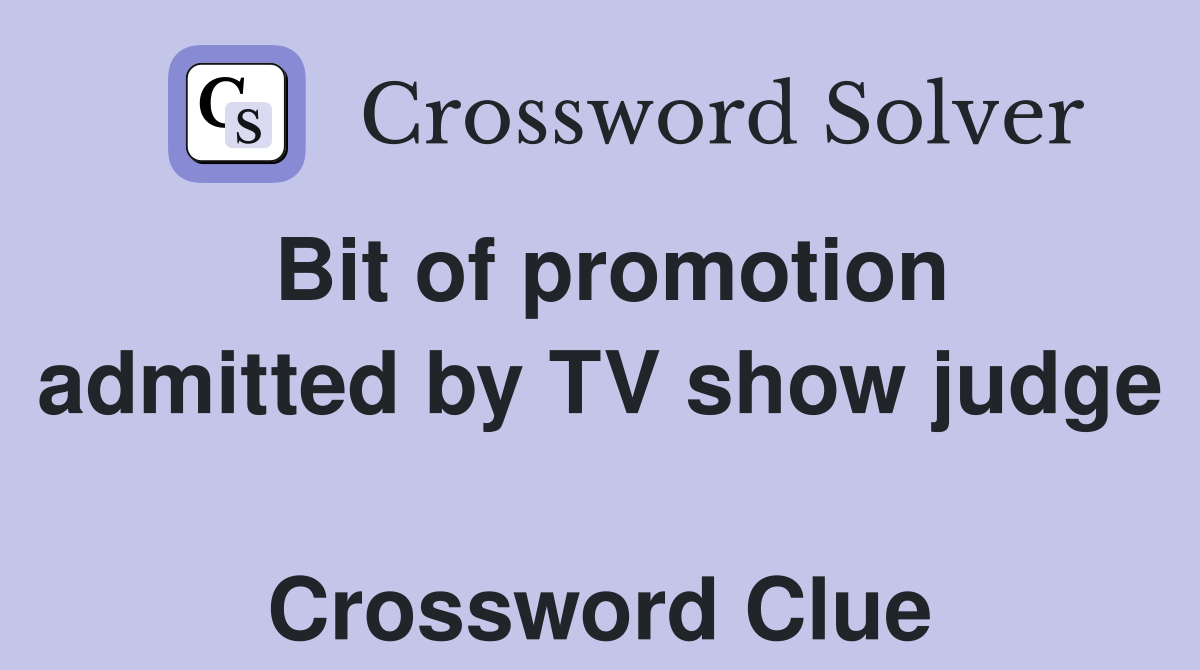 Bit of promotion admitted by TV show judge  Crossword Clue