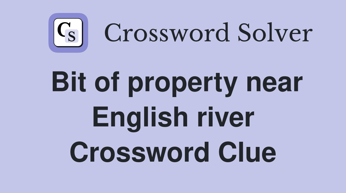 Bit of property near English river Crossword Clue