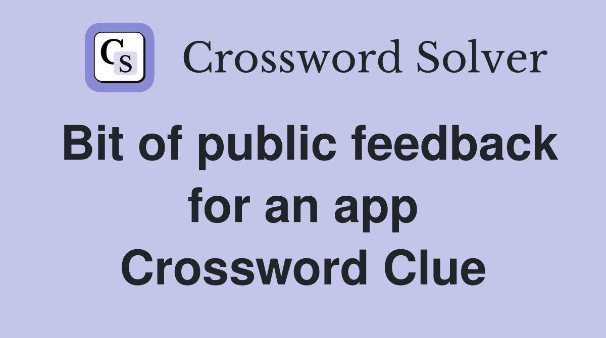 Bit of public feedback for an app Crossword Clue