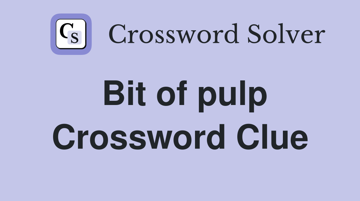 Bit of pulp Crossword Clue