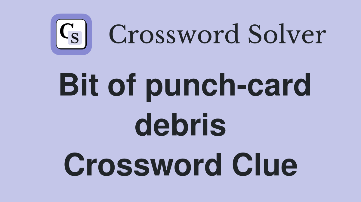Bit of punch-card debris Crossword Clue