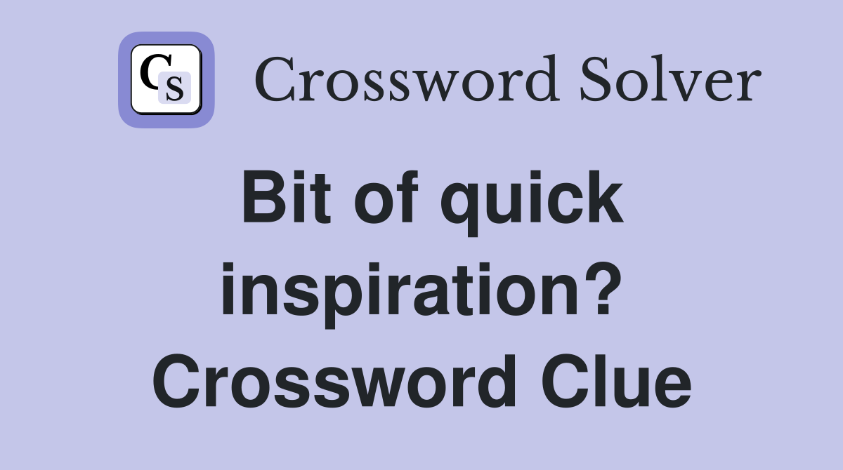 Bit of quick inspiration? Crossword Clue