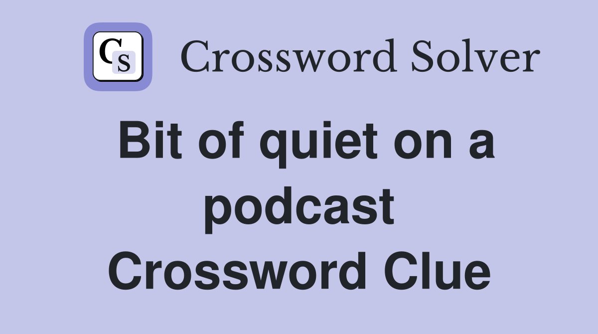 Bit of quiet on a podcast Crossword Clue