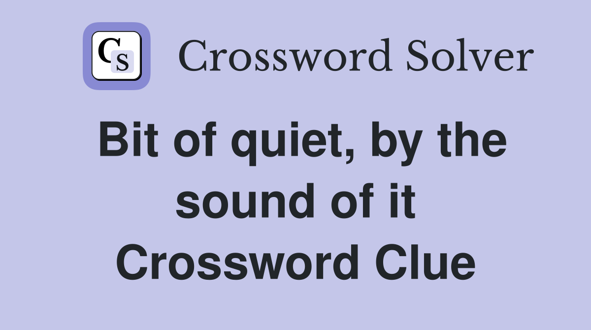 Bit of quiet, by the sound of it Crossword Clue