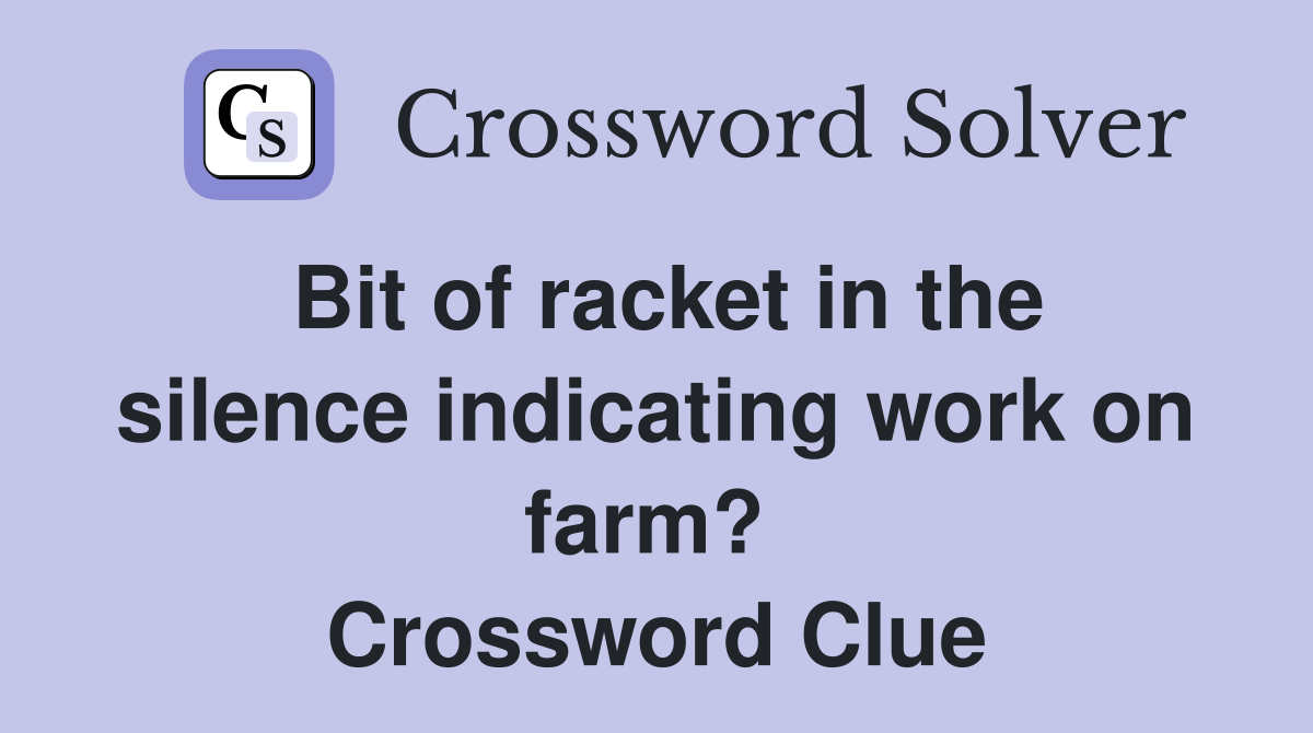 Bit of racket in the silence indicating work on farm?  Crossword Clue