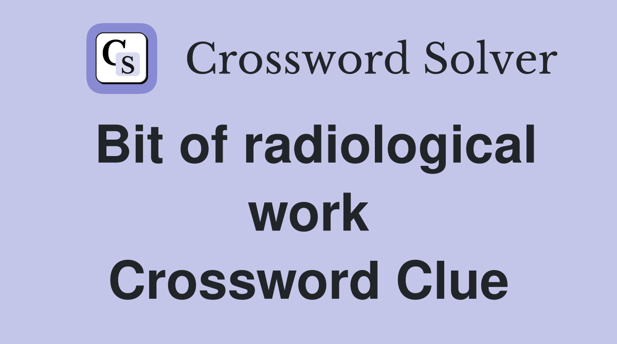 Bit of radiological work Crossword Clue