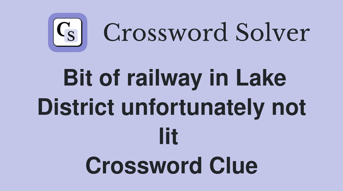 Bit of railway in Lake District unfortunately not lit  Crossword Clue