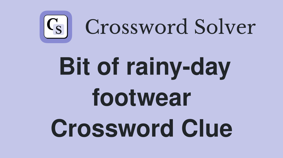 Bit of rainy-day footwear Crossword Clue
