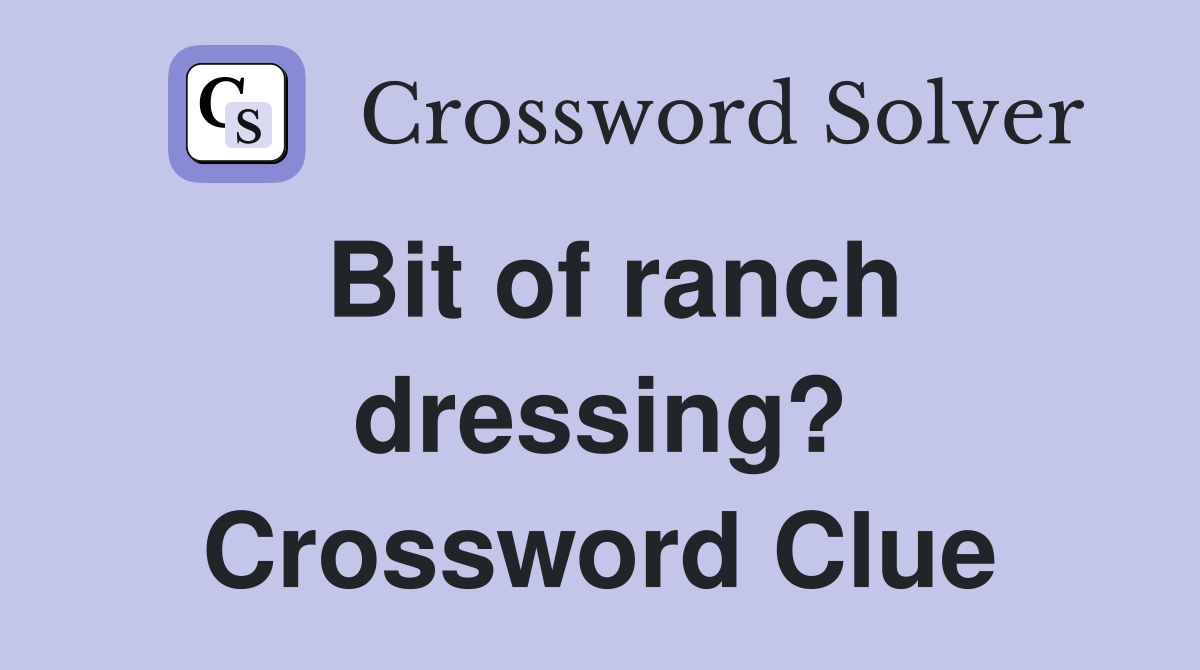 Bit of ranch dressing? Crossword Clue