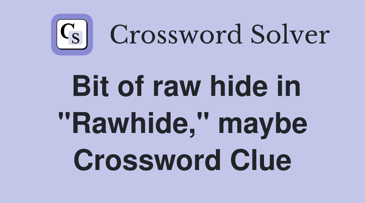 Bit of raw hide in "Rawhide," maybe Crossword Clue