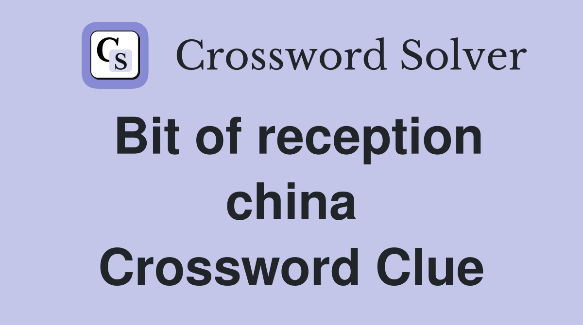 Bit of reception china Crossword Clue