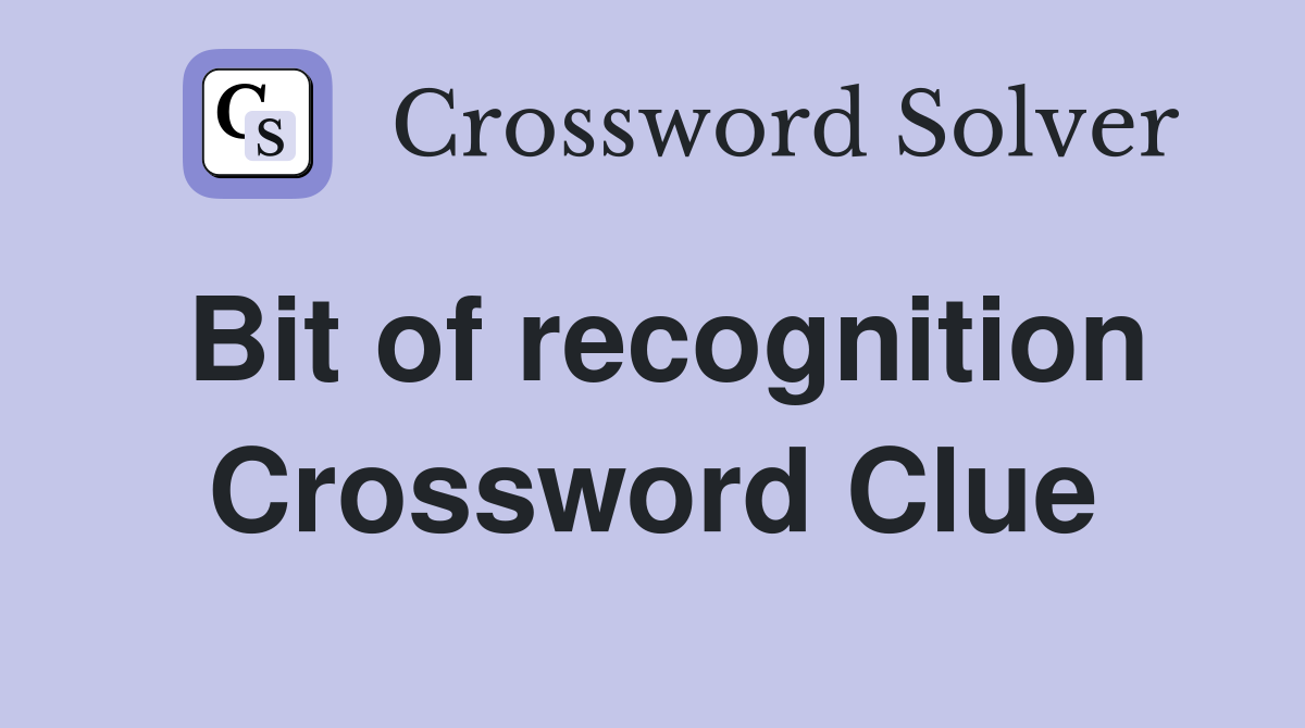 Bit of recognition Crossword Clue