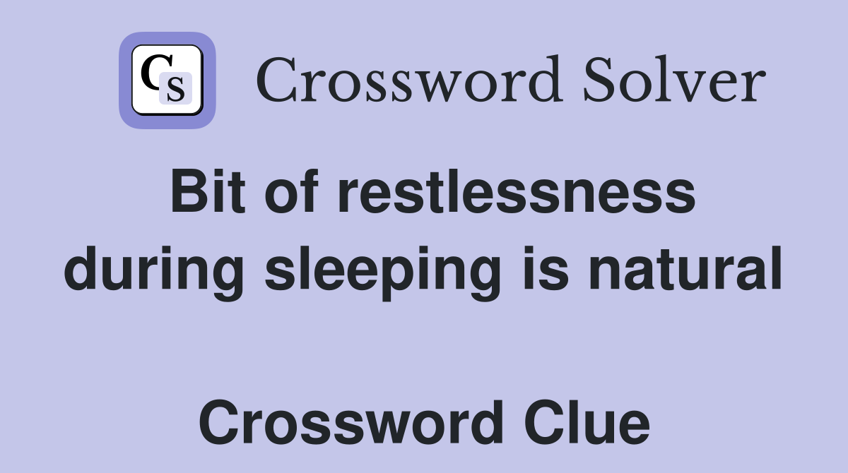 Bit of restlessness during sleeping is natural  Crossword Clue