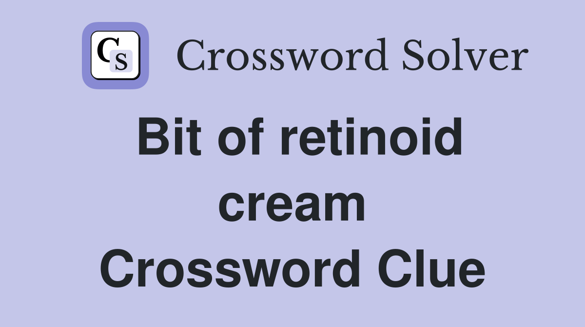 Bit of retinoid cream Crossword Clue