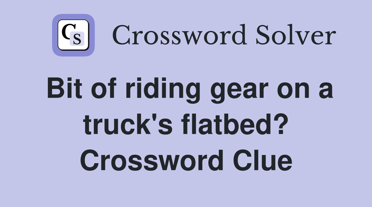 Bit of riding gear on a truck's flatbed? Crossword Clue