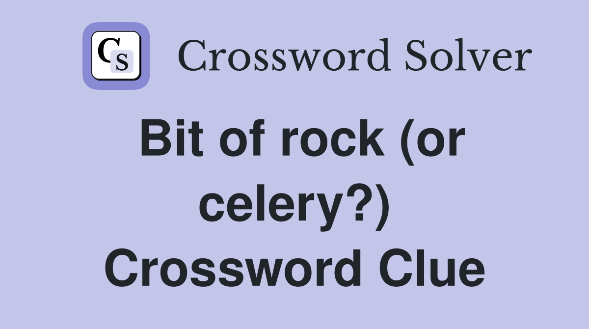 Bit of rock (or celery?) Crossword Clue