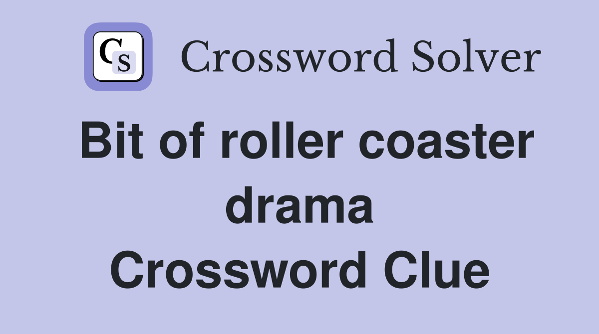 Bit of roller coaster drama Crossword Clue