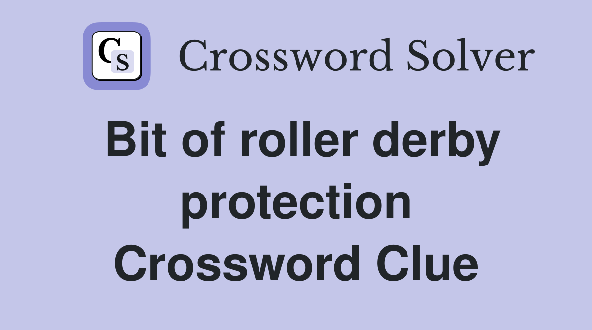 Bit of roller derby protection Crossword Clue