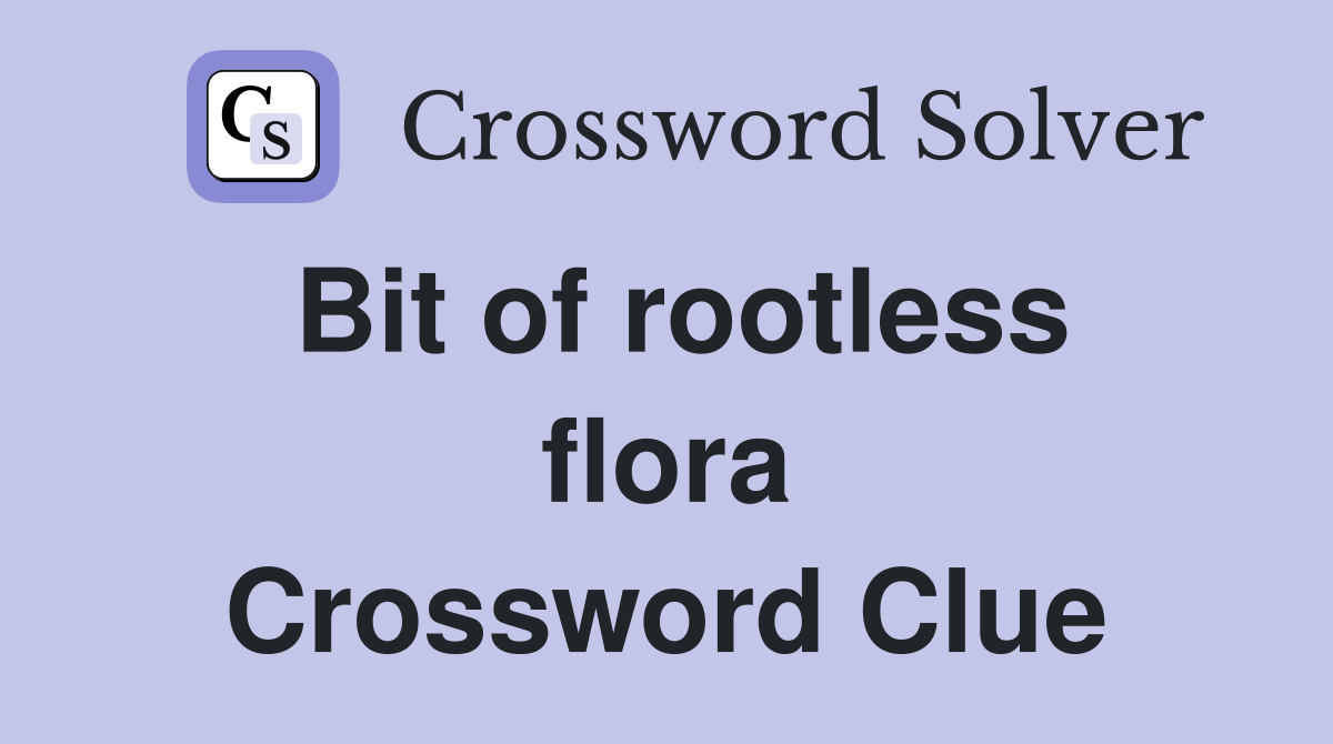 Bit of rootless flora Crossword Clue