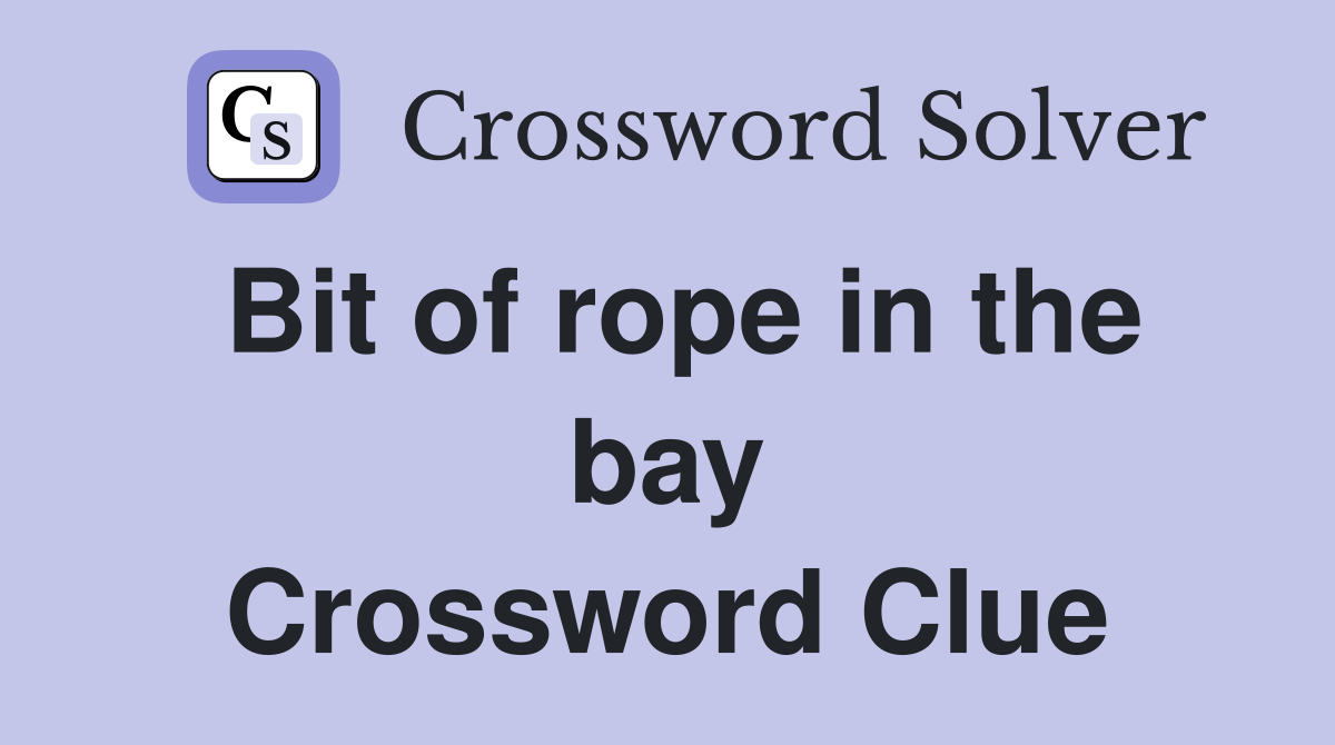 Bit of rope in the bay Crossword Clue
