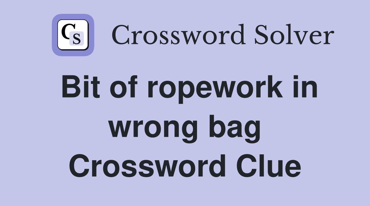 Bit of ropework in wrong bag Crossword Clue