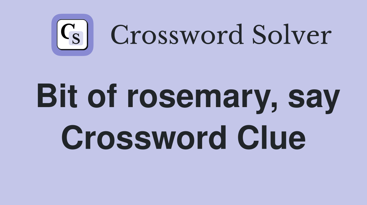 Bit of rosemary, say Crossword Clue
